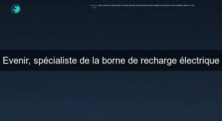 Evenir, spécialiste de la borne de recharge électrique Evenir, spécialiste de la borne de recharge électrique