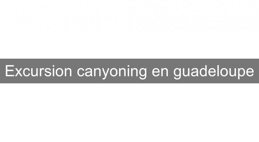 Excursion canyoning en guadeloupe Excursion canyoning en guadeloupe