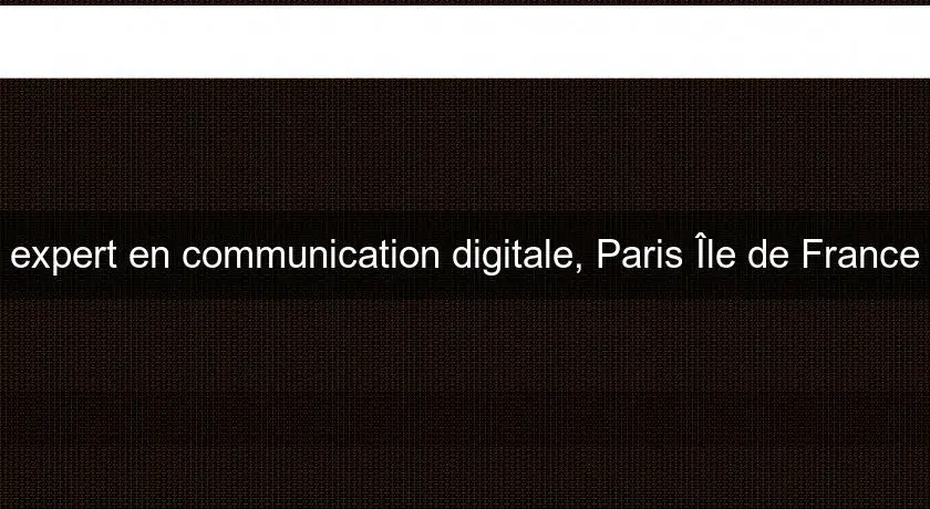 expert en communication digitale, Paris Île de France