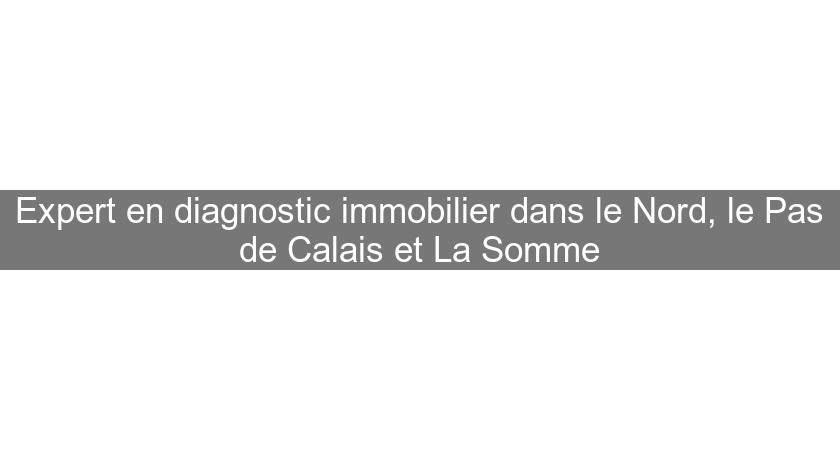 Expert en diagnostic immobilier dans le Nord, le Pas de Calais et La Somme