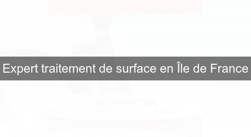 Expert traitement de surface en Île de France