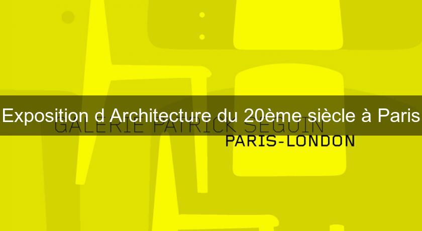 Exposition d'Architecture du 20ème siècle à Paris Exposition d'Architecture du 20ème siècle à Paris