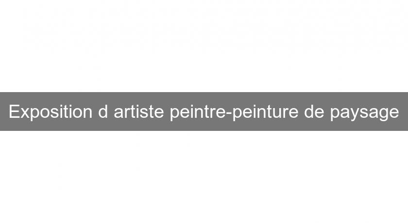 Exposition d'artiste peintre-peinture de paysage Exposition d'artiste peintre-peinture de paysage