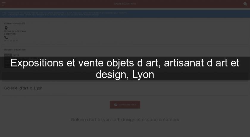 Expositions et vente objets d'art, artisanat d'art et design, Lyon Expositions et vente objets d'art, artisanat d'art et design, Lyon