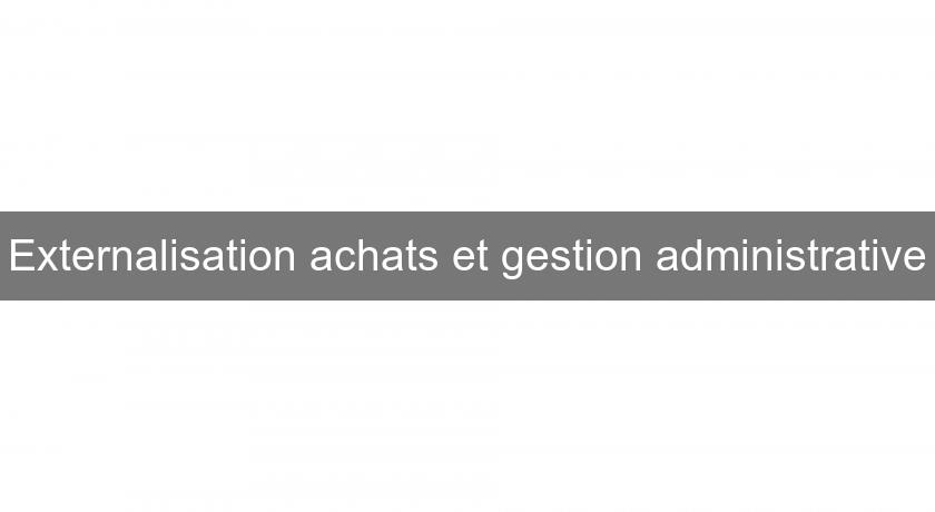 Externalisation achats et gestion administrative