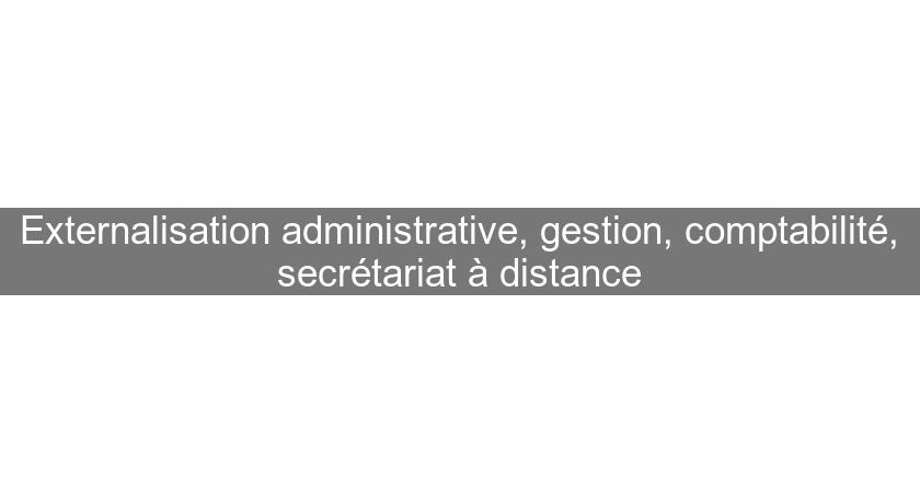 Externalisation administrative, gestion, comptabilité, secrétariat à distance