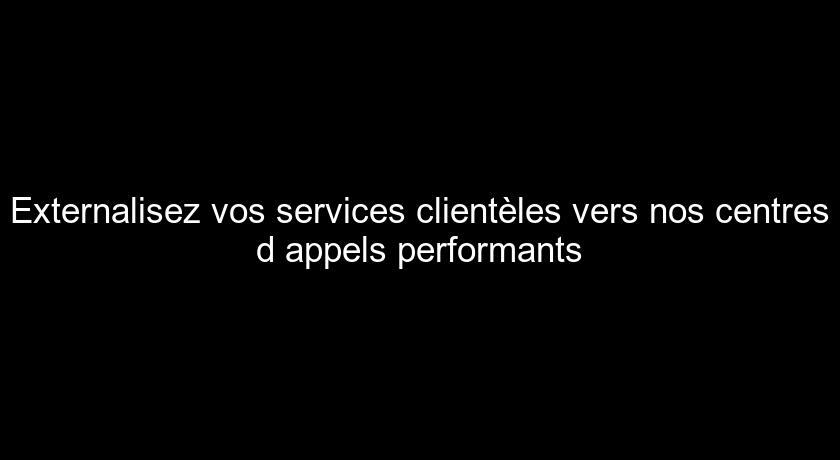 Externalisez vos services clientèles vers nos centres d'appels performants Externalisez vos services clientèles vers nos centres d'appels performants