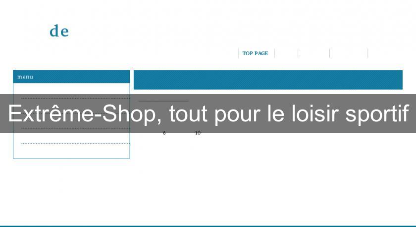 Extrême-Shop, tout pour le loisir sportif Extrême-Shop, tout pour le loisir sportif