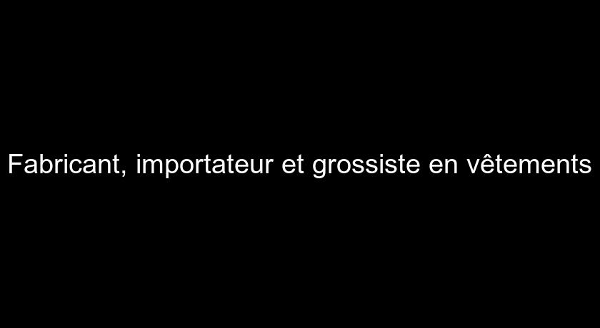 Fabricant, importateur et grossiste en vêtements Fabricant, importateur et grossiste en vêtements