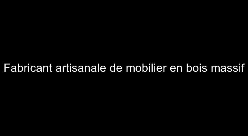 Fabricant artisanale de mobilier en bois massif Fabricant artisanale de mobilier en bois massif