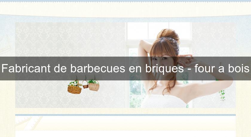 Fabricant de barbecues en briques - four a bois Fabricant de barbecues en briques - four a bois