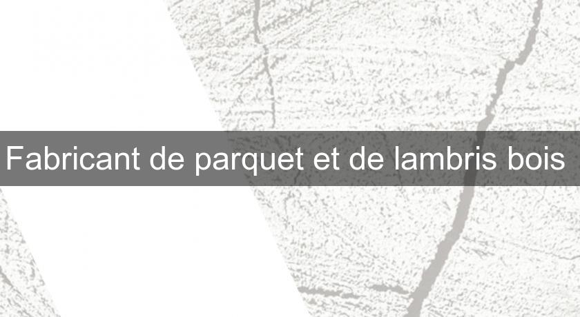 Fabricant de parquet et de lambris bois Fabricant de parquet et de lambris bois