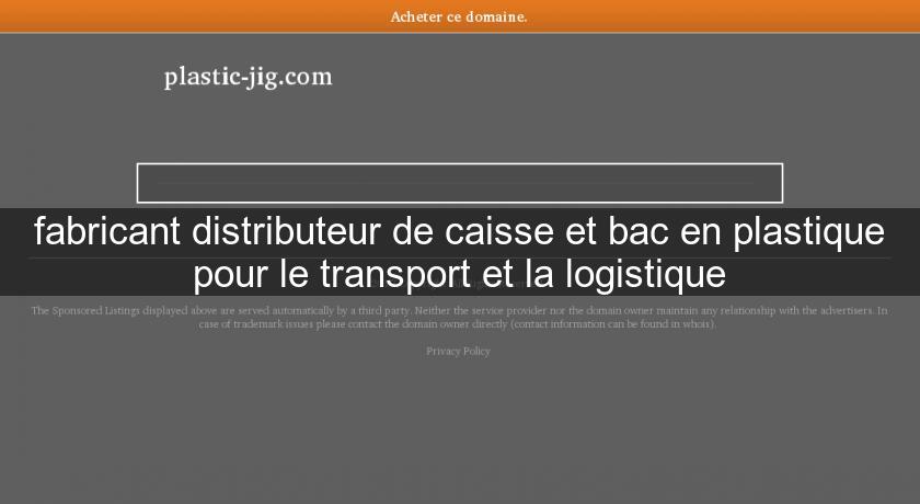 fabricant distributeur de caisse et bac en plastique pour le transport et la logistique