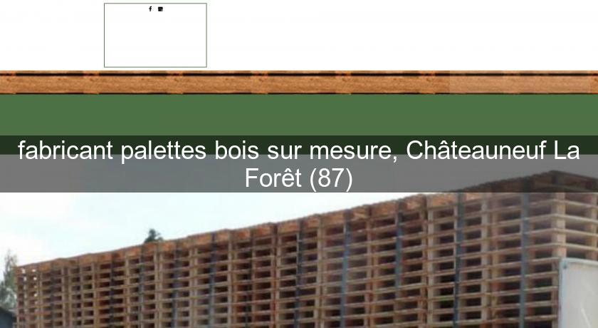 fabricant palettes bois sur mesure, Châteauneuf La Forêt (87)