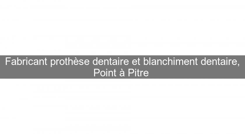 Fabricant prothèse dentaire et blanchiment dentaire, Point à Pitre Fabricant prothèse dentaire et blanchiment dentaire, Point à Pitre