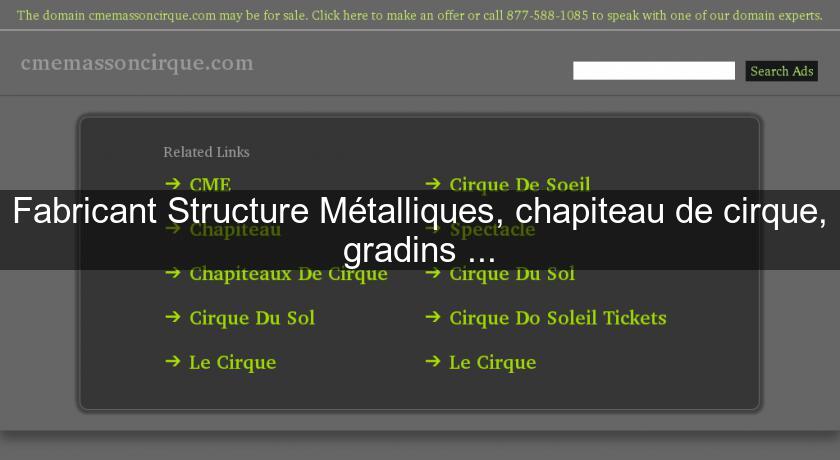 Fabricant Structure Métalliques, chapiteau de cirque, gradins ... Fabricant Structure Métalliques, chapiteau de cirque, gradins ...