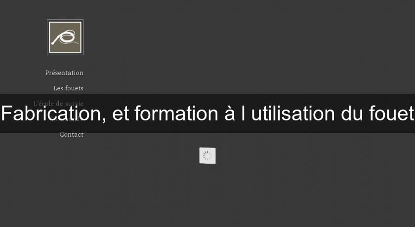 Fabrication, et formation à l'utilisation du fouet