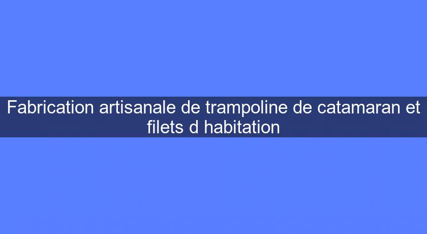 Fabrication artisanale de trampoline de catamaran et filets d'habitation Fabrication artisanale de trampoline de catamaran et filets d'habitation
