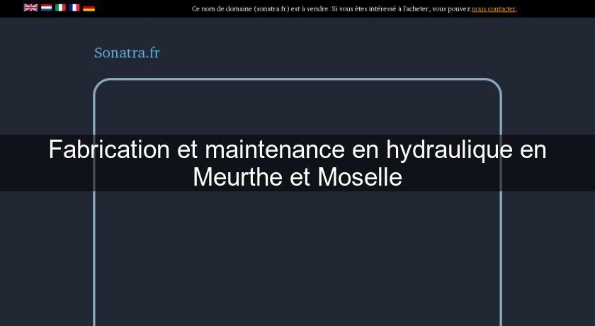 Fabrication et maintenance en hydraulique en Meurthe et Moselle