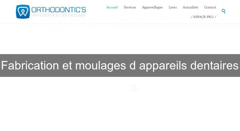 Fabrication et moulages d'appareils dentaires