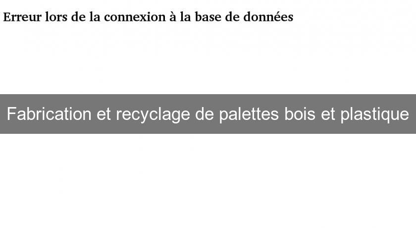 Fabrication et recyclage de palettes bois et plastique