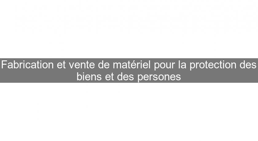 Fabrication et vente de matériel pour la protection des biens et des persones Fabrication et vente de matériel pour la protection des biens et des persones
