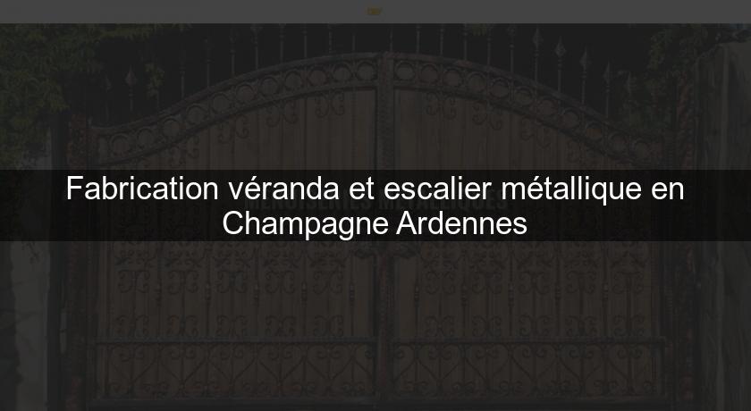 Fabrication véranda et escalier métallique en Champagne Ardennes