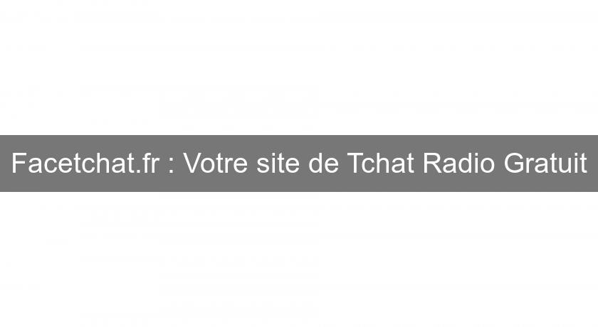 Facetchat.fr : Votre site de Tchat Radio Gratuit