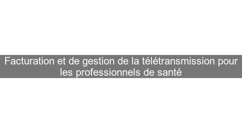 Facturation et de gestion de la télétransmission pour les professionnels de santé Facturation et de gestion de la télétransmission pour les professionnels de santé