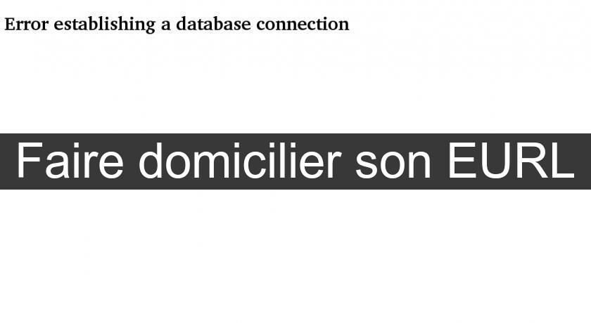 Faire domicilier son EURL Faire domicilier son EURL
