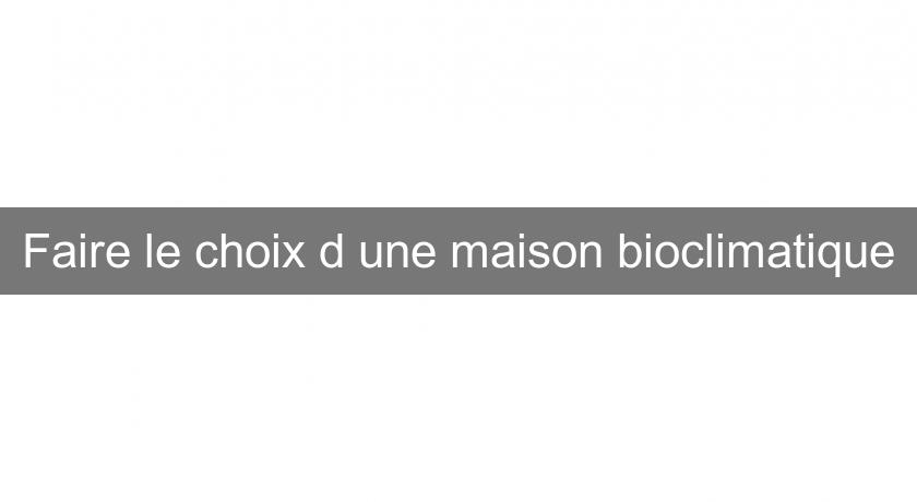 Faire le choix d'une maison bioclimatique Faire le choix d'une maison bioclimatique