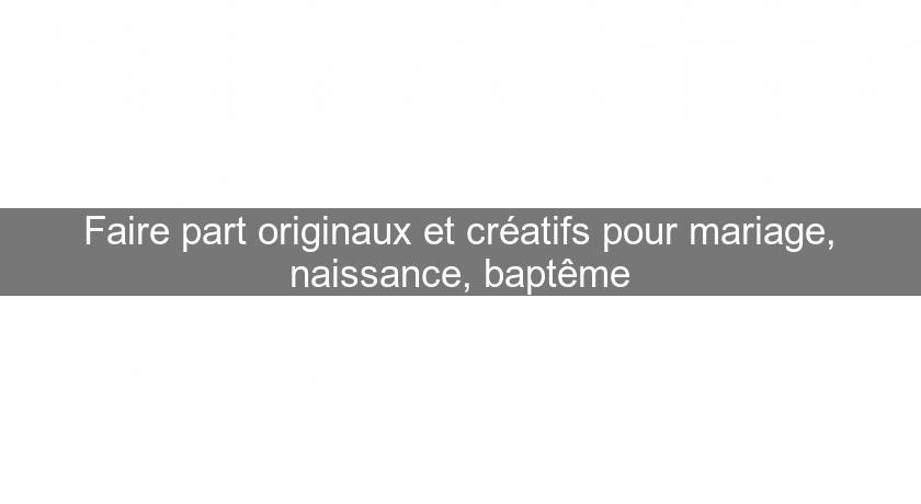 Faire part originaux et créatifs pour mariage, naissance, baptême Faire part originaux et créatifs pour mariage, naissance, baptême