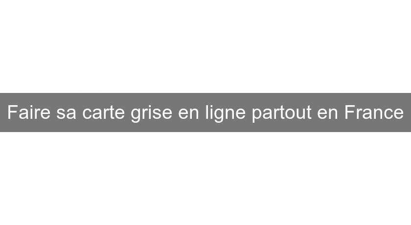 Faire sa carte grise en ligne partout en France Faire sa carte grise en ligne partout en France