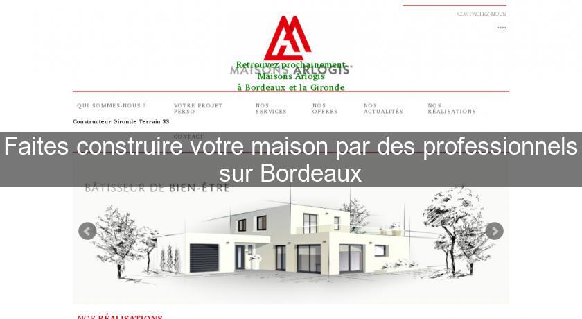 Faites construire votre maison par des professionnels sur Bordeaux