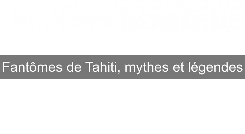 Fantômes de Tahiti, mythes et légendes Fantômes de Tahiti, mythes et légendes