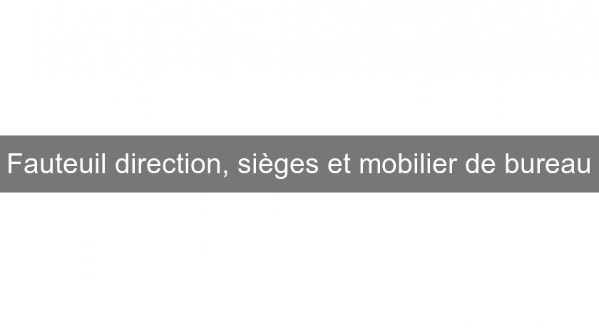 Fauteuil direction, sièges et mobilier de bureau Fauteuil direction, sièges et mobilier de bureau