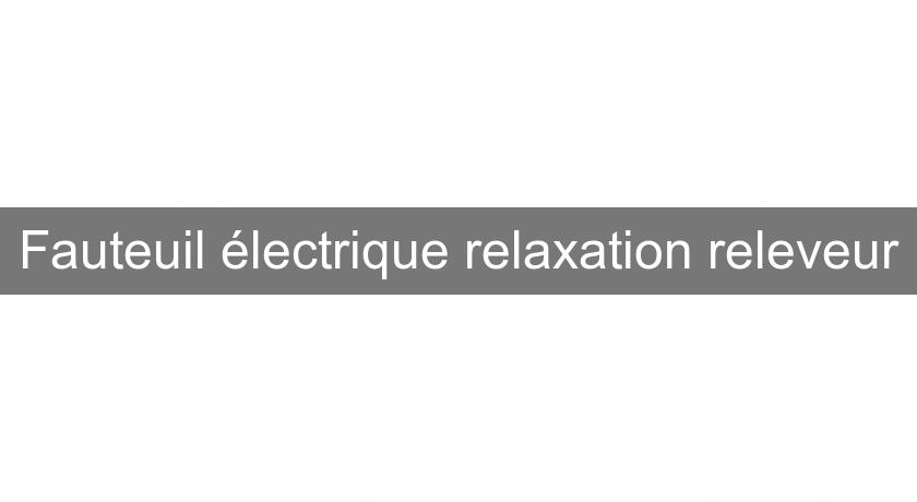 Fauteuil électrique relaxation releveur
