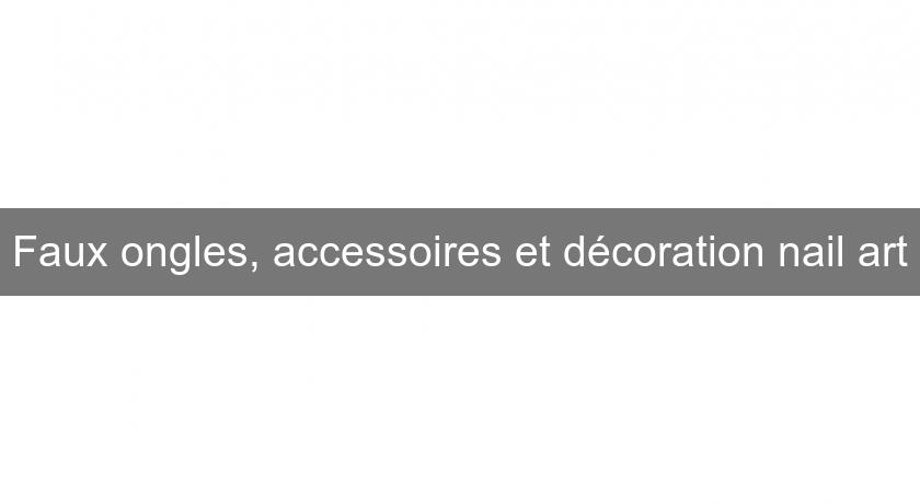 Faux ongles, accessoires et décoration nail art Faux ongles, accessoires et décoration nail art