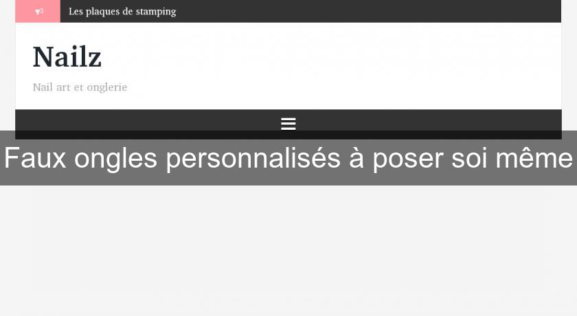 Faux ongles personnalisés à poser soi même Faux ongles personnalisés à poser soi même