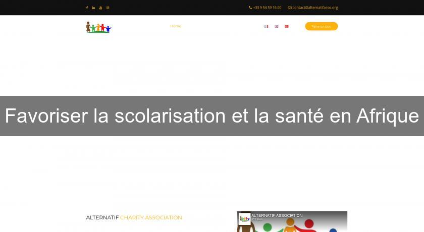Favoriser la scolarisation et la santé en Afrique Favoriser la scolarisation et la santé en Afrique
