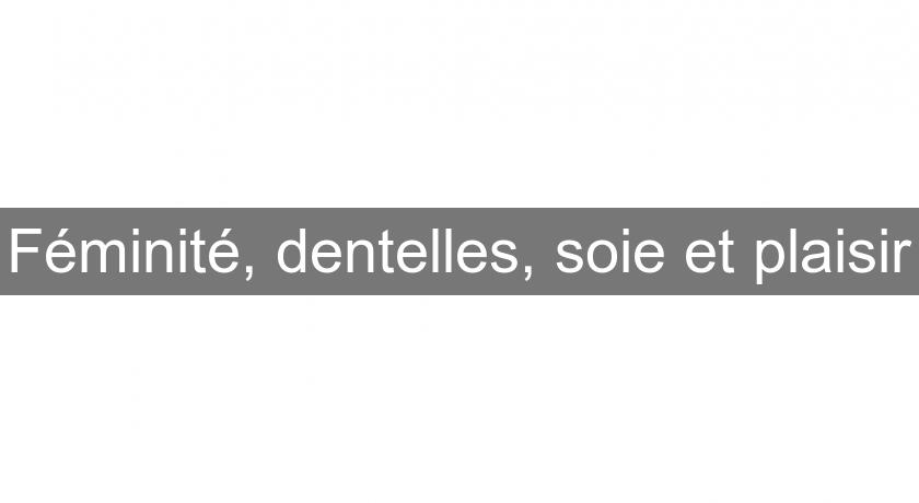 Féminité, dentelles, soie et plaisir Féminité, dentelles, soie et plaisir