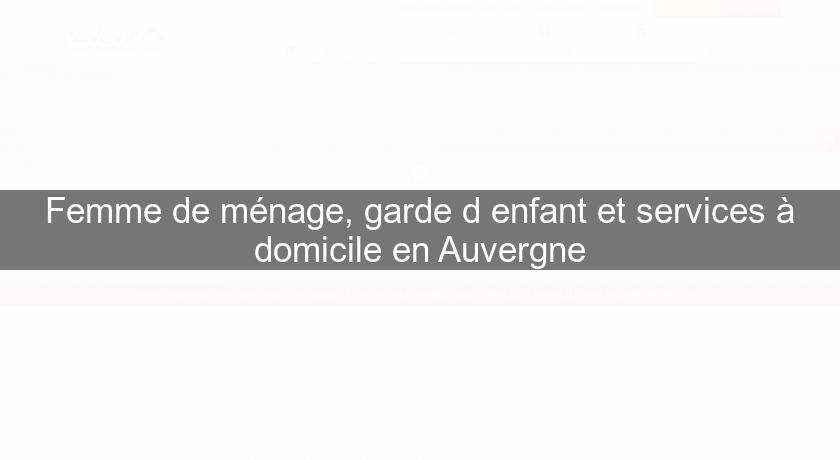 Femme de ménage, garde d'enfant et services à domicile en Auvergne Femme de ménage, garde d'enfant et services à domicile en Auvergne