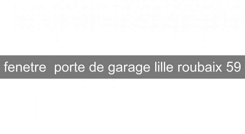 fenetre porte de garage lille roubaix 59 fenetre porte de garage lille roubaix 59