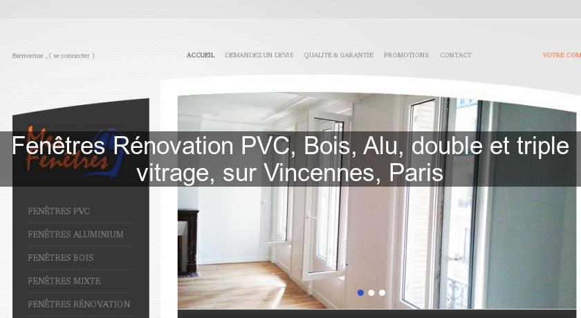 Fenêtres Rénovation PVC, Bois, Alu, double et triple vitrage, sur Vincennes, Paris Fenêtres Rénovation PVC, Bois, Alu, double et triple vitrage, sur Vincennes, Paris
