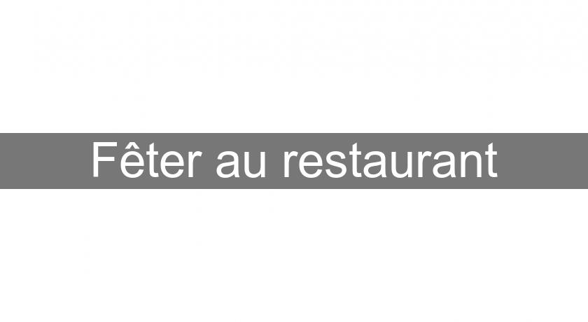 Fêter au restaurant Fêter au restaurant