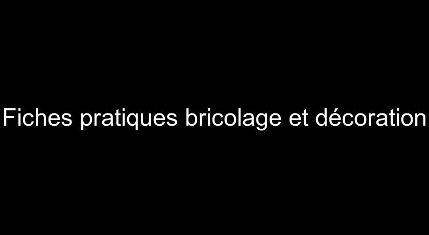 Fiches pratiques bricolage et décoration Fiches pratiques bricolage et décoration