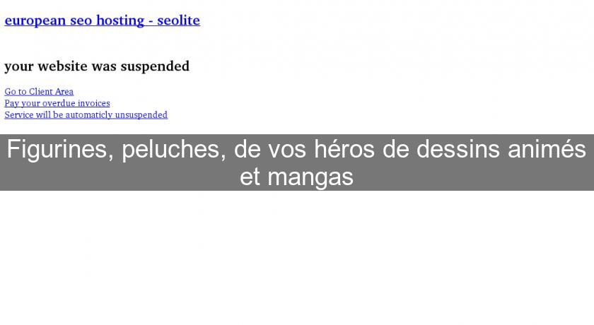 Figurines, peluches, de vos héros de dessins animés et mangas Figurines, peluches, de vos héros de dessins animés et mangas