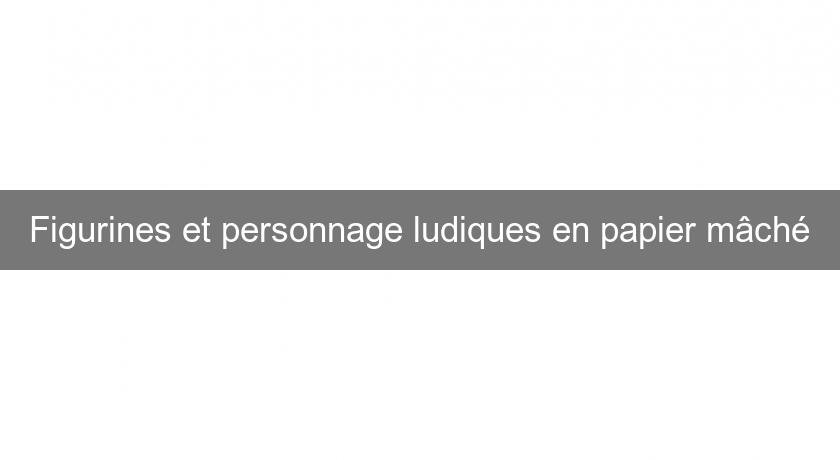 Figurines et personnage ludiques en papier mâché