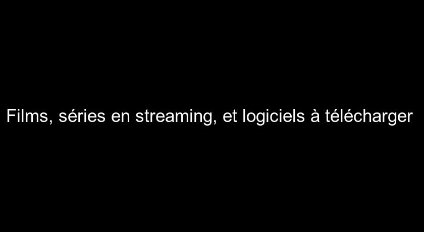 Films, séries en streaming, et logiciels à télécharger 