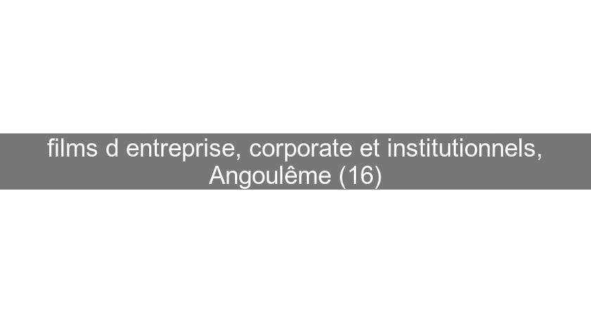 films d'entreprise, corporate et institutionnels, Angoulême (16)